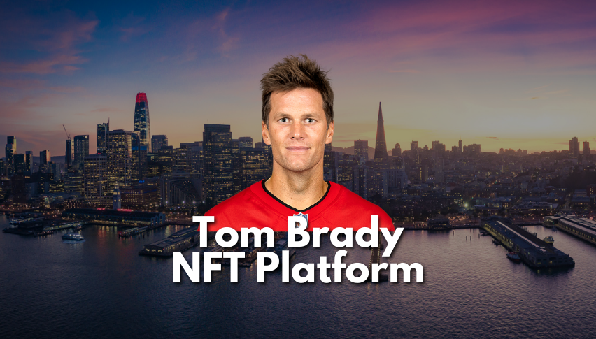 Tom Brady's NFT Platform Raises $170 Million Fund from Silicon Valley