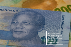 Rand Regains Strength as Trade Optimism and Policy Stability Drive Confidence