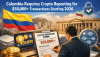 Colombia Requires Crypto Reporting for $50,000+ Transactions Starting 2026