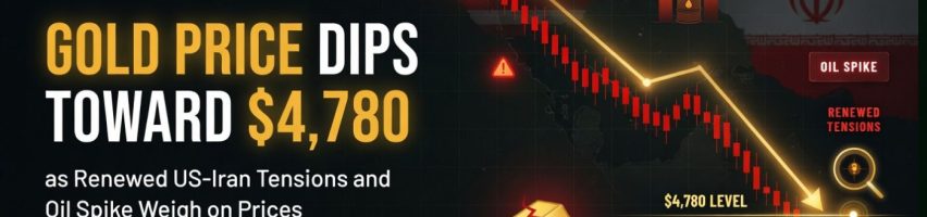 Image for Gold Price Dips Toward $4,780 as Renewed US-Iran Tensions and Oil Spike Weigh on Prices